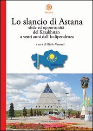 Slancio di Astana. Sfide ed opportunità del Kazakhstan a venti anni dall'indipendenza (Lo)