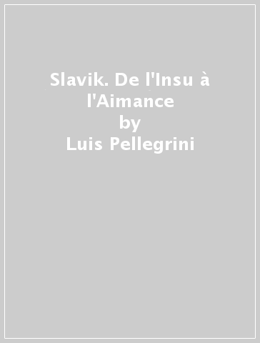 Slavik. De l'Insu à l'Aimance - Luis Pellegrini