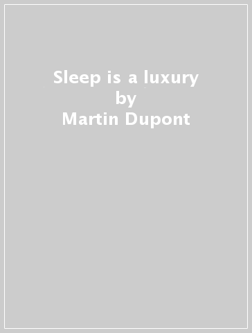 Sleep is a luxury - Martin Dupont