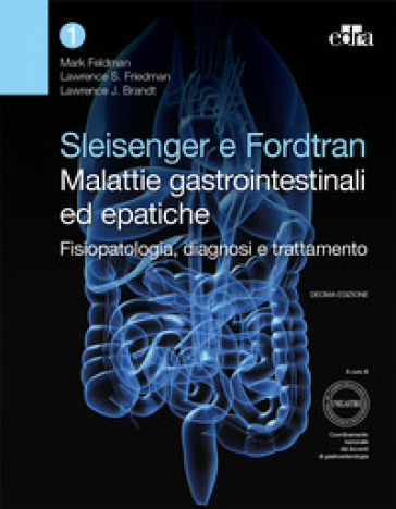 Sleisenger e Fordtran. Malattie gastrointestinali ed epatiche. Fisiopatologia, diagnosi e trattamento - Mark Feldman - Lawrence Friedman - Laurence J. Brandt