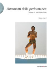 Slittamenti della performance. Ediz. illustrata. 1: Anni 1960-2000