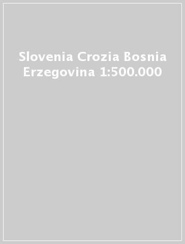 Slovenia Crozia Bosnia Erzegovina 1:500.000