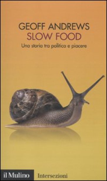 Slow Food. Una storia tra politica e piacere - Geoff Andrews