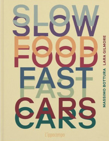 Slow food, fast cars. Casa Maria Luigia. Storie e ricette. Ediz. illustrata - Massimo Bottura - Lara Gilmore