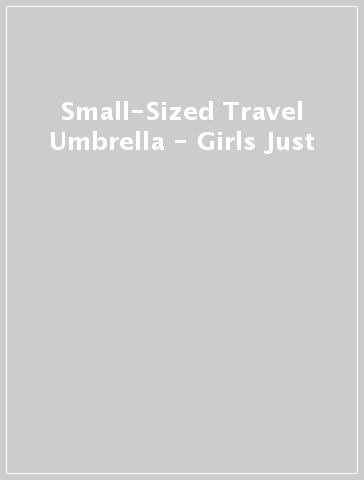 Small-Sized Travel Umbrella - Girls Just