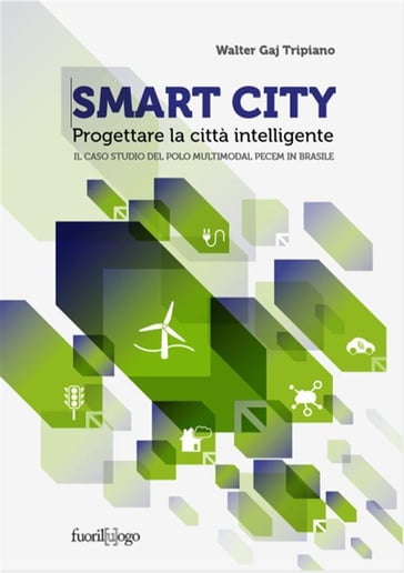 Smart City. Progettare la città intelligente. Il caso studio del Polo Multimodal Pecem in Brasile - Walter Gaj Tripiano