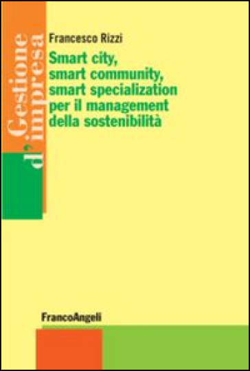 Smart city, smart community, smart specialization per il management della sostenibilità - Francesco Rizzi
