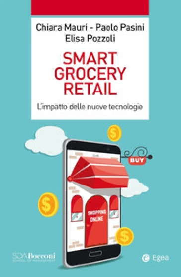 Smart grocery retail. L'impatto delle nuove tecnologie - Chiara Mauri - Paolo Pasini - Elisa Pozzoli