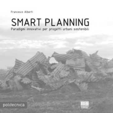 Smart planning. Paradigmi innovativi per progetti urbani sostenibili - Francesco Alberti