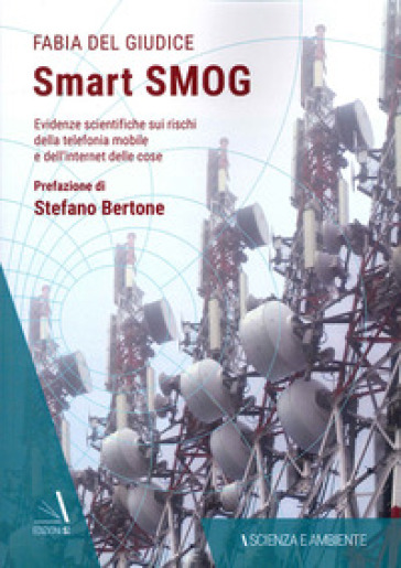 Smart smog. Evidenze scientifiche sui rischi della telefonia mobile e dell'internet delle cose - Fabia Del Giudice