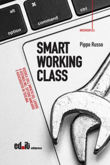 Smart working class. Ricerca sull'impatto del lavoro a distanza nel settore bancario e assicurativo in Toscana - Pippo Russo