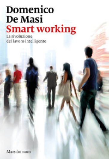 Smart working. La rivoluzione del lavoro intelligente - Domenico De Masi