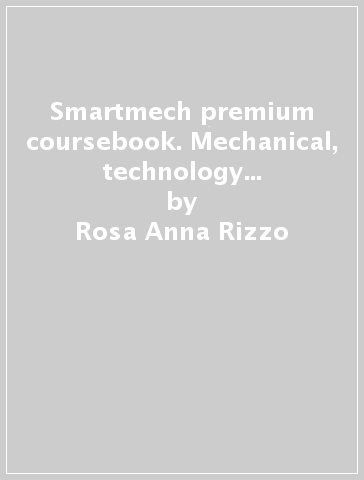 Smartmech premium coursebook. Mechanical, technology &amp; engineering. Flip book. Per gli Ist. tecnici - Rosa Anna Rizzo