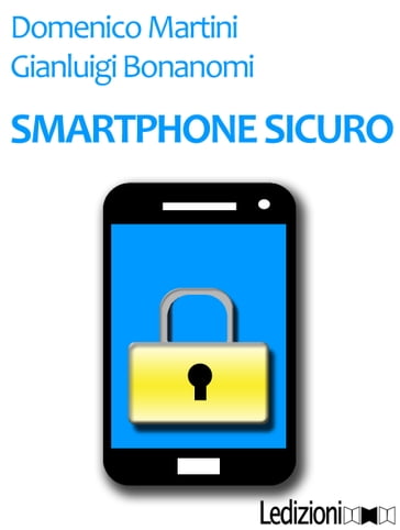 Smartphone sicuro - Domenico Martini - Gianluigi Bonanomi