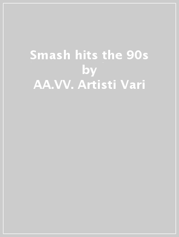 Smash hits the 90s - AA.VV. Artisti Vari