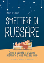 Smettere di russare. Capire e risolvere le cause del russamento e delle apnee del sonno