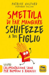 Smettila di far mangiare schifezze a tuo figlio. Nuova ediz.