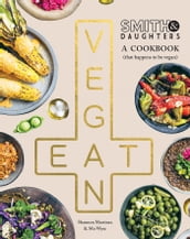 Smith & Daughters: A Cookbook (That Happens to be Vegan)