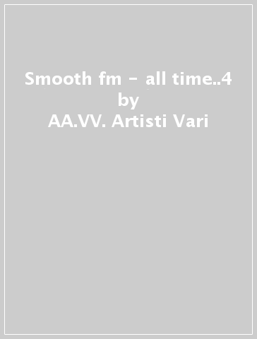 Smooth fm - all time..4 - AA.VV. Artisti Vari