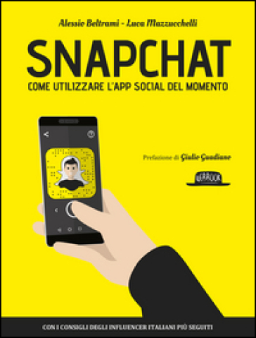 Snapchat. Come utilizzare l'app social del momento - Alessio Beltrami - Luca Mazzucchelli