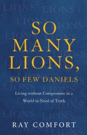 So Many Lions, So Few Daniels ¿ Living without Compromise in a World in Need of Truth