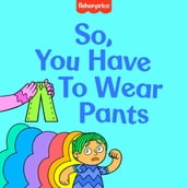 So, You Have to Wear Pants