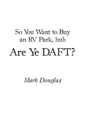 So You Want to Buy an Rv Park, Huh. Are Ye Daft?