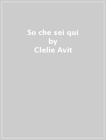 So che sei qui - Clelie Avit