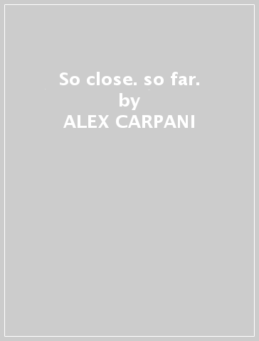 So close. so far. - ALEX CARPANI