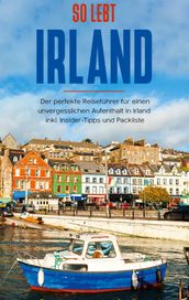 So lebt Irland: Der perfekte Reiseführer für einen unvergesslichen Aufenthalt in Irland inkl. Insider-Tipps und Packliste