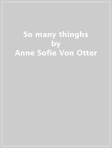 So many thinghs - Anne Sofie Von Otter