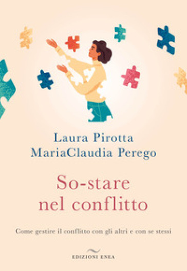 So-stare nel conflitto. Come gestire il conflitto con gli altri e con se stessi - Laura Pirotta - Maria Claudia Perego