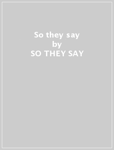 So they say - SO THEY SAY