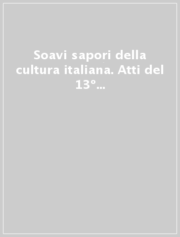 Soavi sapori della cultura italiana. Atti del 13º Convegno AIPI (Verona-Soave, 27-29 agosto 1998)