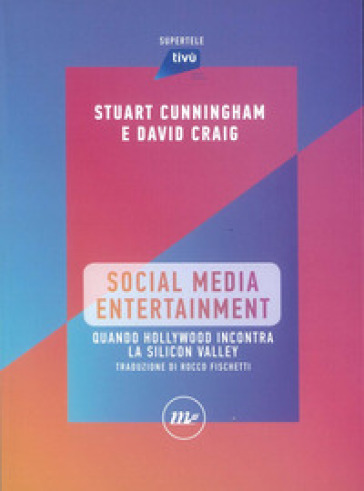 Social Media Entertainment. Quando Hollywood incontra la Silicon Valley - Stuart Cunningham - Craig David