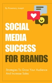 Social Media Success For Brands - Strategies To Grow Your Audience And Increase Sales