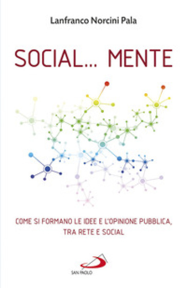 Social... Mente. Come si formano le idee e l'opinione pubblica, tra rete e social - Lanfranco Norcini Pala