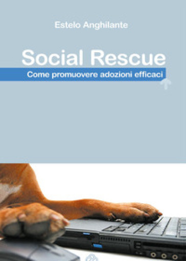 Social Rescue. Come promuovere adozioni efficaci - Estelo Anghilante