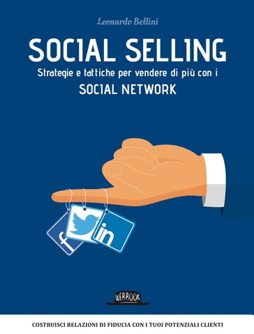 Social Selling: Strategie e Tattiche per Vendere di Più con i Social Network - Leonardo Bellini