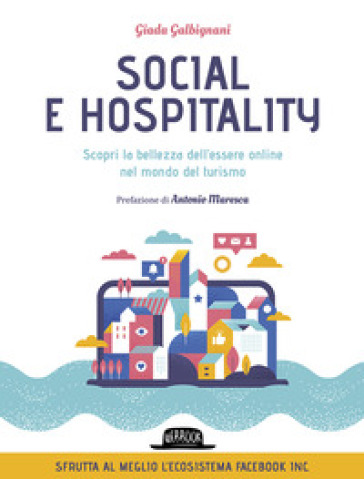 Social e hospitality. Scopri la bellezza dell'essere online nel mondo del turismo - Giada Galbignani