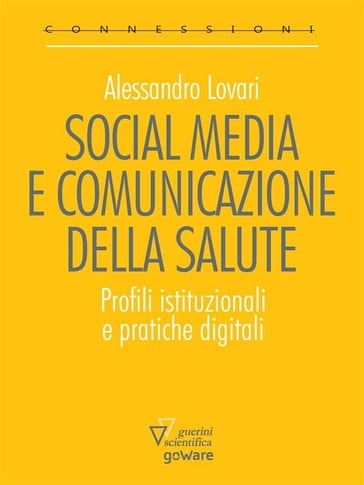 Social media e comunicazione della salute. Profili istituzionali e pratiche digitali - Alessandro Lovari