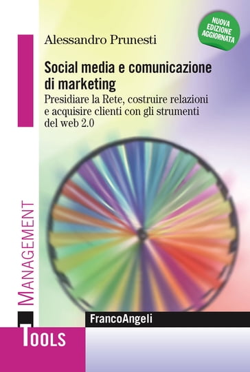 Social media e comunicazione di marketing. Presidiare la Rete, costruire relazioni e acquisire clienti innovando l'esperienza utente - Alessandro Prunesti