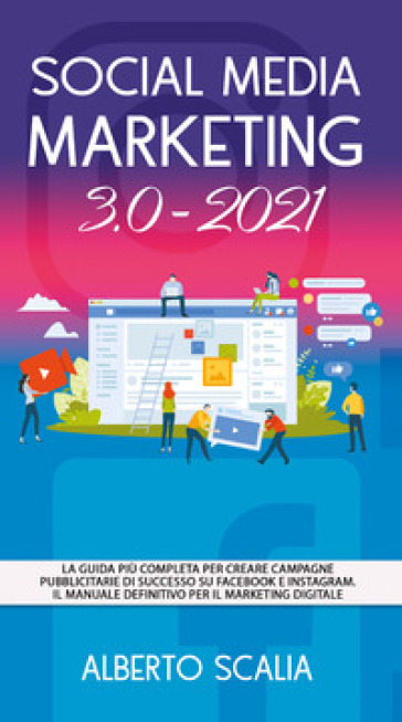 Social media marketing 3.0-2021. La guida più completa per creare campagne pubblicitarie d...