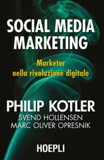 Social media marketing. Marketer nella rivoluzione digitale - Philip Kotler - Svend Hollensen - Marc Oliver Opresnik