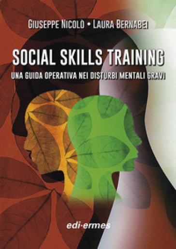 Social skills training. Una guida operativa nei disturbi mentali gravi. Con materiale di approfondimento - Giuseppe Nicolò - Laura Bernabei