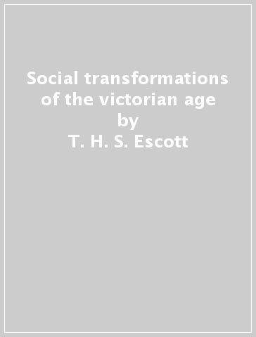 Social transformations of the victorian age - T. H. S. Escott