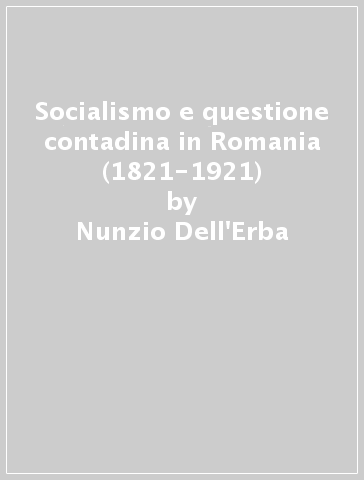 Socialismo e questione contadina in Romania (1821-1921) - Nunzio Dell