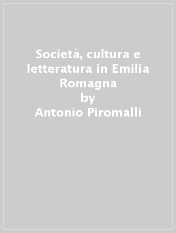 Società, cultura e letteratura in Emilia Romagna - Antonio Piromalli