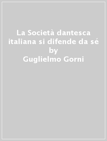 La Società dantesca italiana si difende da sé - Guglielmo Gorni
