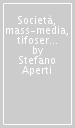 Società, mass-media, tifoserie. Storia, soggetti e strumenti della comunicazione calcistica in Italia